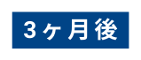 3ヶ月後